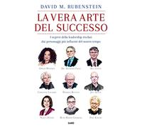 La vera arte del successo. I segreti della leadership rivelati dai persona...