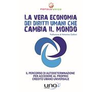 La vera economia dei diritti umani che cambia il mondo. Il percorso di autodeterminazione per accedere al proprio Credito Umano Universale