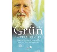 La vera felicità. Come realizzare il potenziale presente nella nostra anima