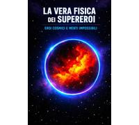 La vera fisica dei supereroi: Eroi cosmici e menti impossibili
