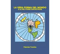 La vera forma del mondo e altre storie fantastiche - Fabrizio Trainito