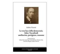 La vera luce della democrazia. Adon Toccafondi antifascista, partigiano, massone