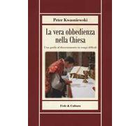 La vera obbedienza nella Chiesa. Una guida al discernimento in tempi difficili