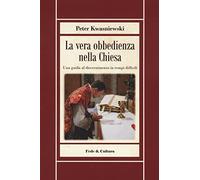 La vera obbedienza nella Chiesa. Una guida al discernimento in tempi difficili