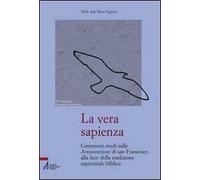 La vera sapienza. Commenti-studi sulle Ammonizioni di san Francesco alla luce della tradizione sapienziale biblica