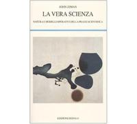 La vera scienza. Natura e modelli operativi della prassi scientifica - Zim...