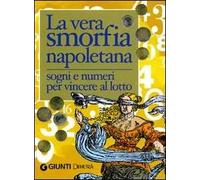 La vera smorfia napoletana. Sogni e numeri per vincere al lotto