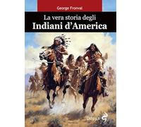 LA VERA STORIA DEGLI INDIANI D'AMERICA - FRONVAL GEORGE - Odoya