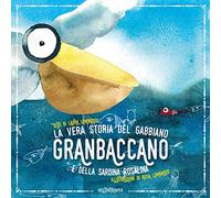 La vera storia del gabbiano Granbaccano e della sardina Rosalina. Ediz. a colori