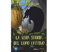 Vecchi Francesco – La vera storia del lupo cattivo – Ediz. a colori