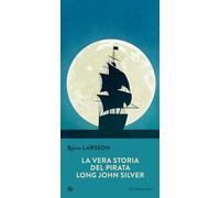 La vera storia del pirata Long John Silver - Larsson Björn