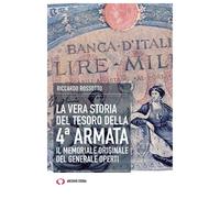 La vera storia del tesoro della IV Armata. Il memoriale originale del gene...