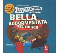 La vera storia della bella addormentata nel bosco. Ediz. a colori