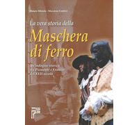 La vera storia della maschera di ferro. Un'indagine storica tra Piemonte e Franc