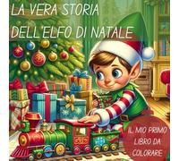 La vera storia dell'elfo di Natale: il mio primo libro di Natale da colorare