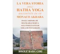 La vera storia dell'hatha yoga raccontata da un monaco akhara: Dagli akhara di Shankaracharya agli insegnanti di yoga di Instagram