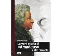 La vera storia di «Amadeus» e altri racconti