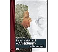 La vera storia di «Amadeus» e altri racconti - Rattalino Piero