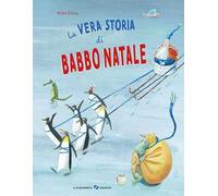 La vera storia di Babbo Natale. Ediz. a colori