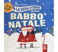 La vera storia di Babbo Natale. Filastrocche per bambini gioiosi. Ediz. a colori