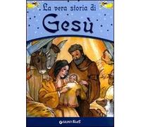 La vera storia di Gesù. Ediz. illustrata