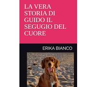 LA VERA STORIA DI GUIDO IL SEGUGIO DEL CUORE