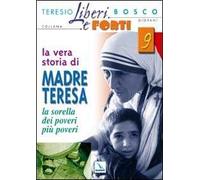 La vera storia di Madre Teresa. Sorella dei poveri più poveri