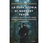 LA VERA STORIA DI NORBERT FEHER: La vita e i delitti di Igor il russo dall’ex Jugoslavia all’ergastolo in Andalusia