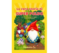 La vera storia di Super Poldo: Le avventure di uno gnomo coraggioso che diventò un supereroe.