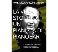LA VERA STORIA DI UN PIANISTA DI PIANOBAR: LA STORIA DI TOM TARANTINO PIANISTA DI PIANOBAR E COMPOSITORE DI CANZONI