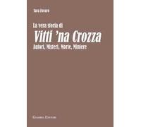 La vera storia di Vitti 'na Crozza. Autori, misteri, morte, miniere
