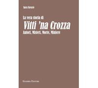 La vera storia di Vitti 'na Crozza. Autori, misteri, morte, miniere