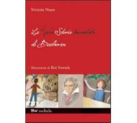La vera storia inventata di Beethoven. Ediz. illustrata - Nuara Melania