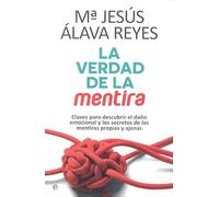 La verdad de la mentira : claves para descubrir el daño emocional y los secretos de las mentiras propias y ajenas