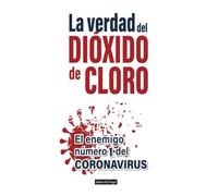 La_Verdad_Del_Dióxido_de_Cloro: El_Enemigo_Número_1_Del_Coronavirus