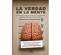 La verdad en la mente: Más allá del lenguaje corporal y la ilusión de detectar mentiras a simple vista