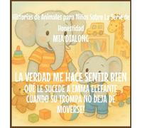 La Verdad Me Hace Sentir Bien: Qué Le Sucede an Emma Elefante Cuando Su Trompa No Deja De Moverse!: 2