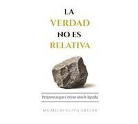 La Verdad no es relativa: Propuestas para evitar una fe líquida