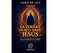 LA VERDAD SECRETA SOBRE JESUS: De la Gruta al Tibet