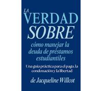 La Verdad Sobre Cómo Manejar la Deuda de Préstamos Estudiantiles: Una Guía Práctica para el Reembolso, la Condón y la Libertad