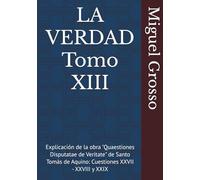LA VERDAD Tomo XIII: Explicación de la obra "Quaestiones Disputatae de Veritate" de Santo Tomás de Aquino: Cuestiones XXVII - XXVIII y XXIX