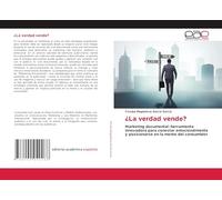 ¿La verdad vende?: Marketing documental: herramienta innovadora para conectar emocionalmente y posicionarse en la mente del consumidor