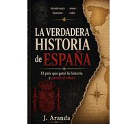 La verdadera historia de España: El país que ganó la historia y perdió el relato