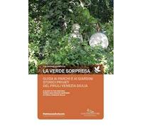 La verde sorpresa. Guida ai parchi e ai giardini storici privati del Friuli Venezia Giulia. Ediz. italiana e inlese