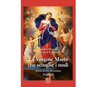 La vergine Maria che scioglie i nodi. Storia di una devozione. Preghiere