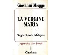 La Vergine Maria Saggio di storia del dogma Ristampa della seconda edizione ampliata e riveduta (1959) Aggiornamento di Alfredo Sonelli
