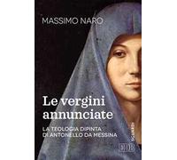 La vergini annunciate. La teologia dipinta di Antonello da Messina