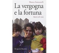 La vergogna e la fortuna. Storie di rom - Stancanelli Bianca