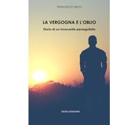 La vergogna e l'oblio. Storia di un innocente perseguitato