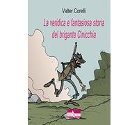 Libri Valter Corelli - La Veridica E Fantasiosa Storia Del Brigante Cinicchia